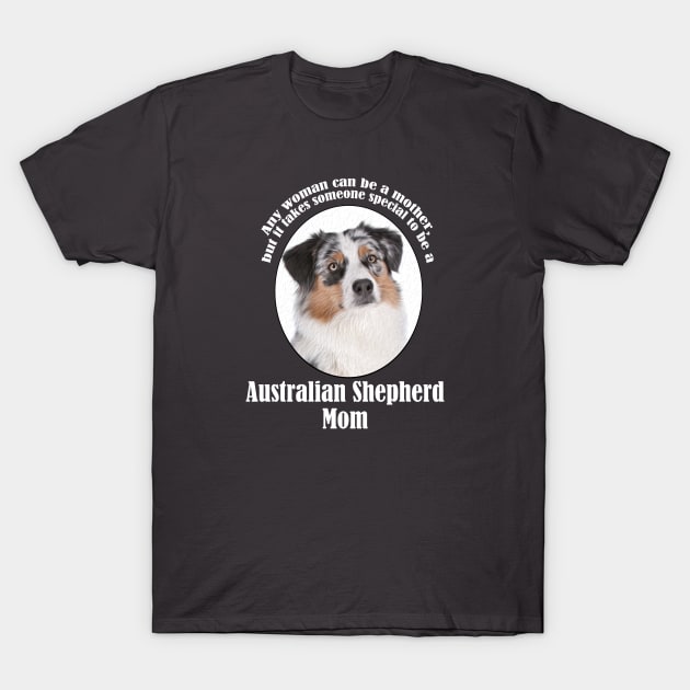 Australian Shepherd Mom T-Shirt by You Had Me At Woof